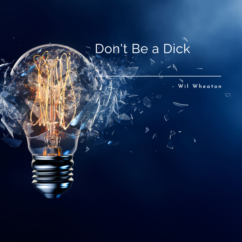 Don't be a dick - Wil Wheaton. Background is a shattered Edison lightbulb.