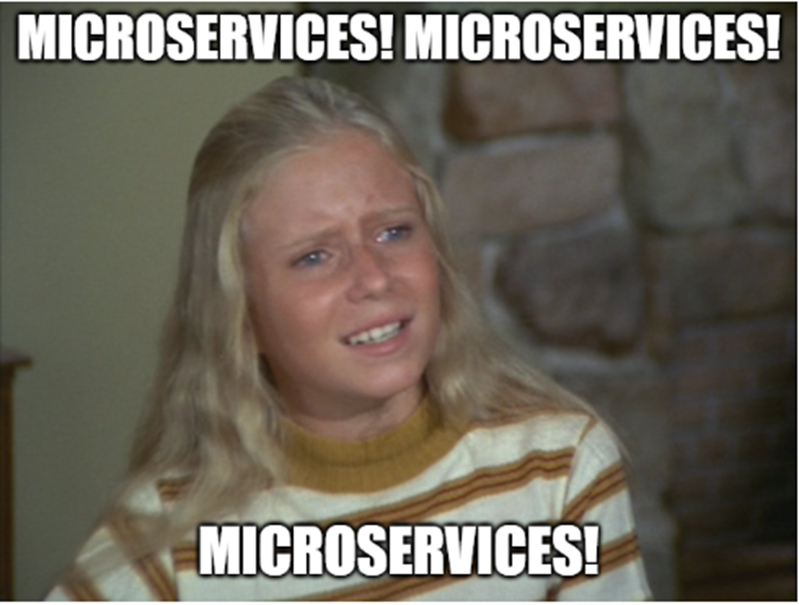 Jan from the Brady Bunch is saying "Microservices! Microservices! Microservices!"